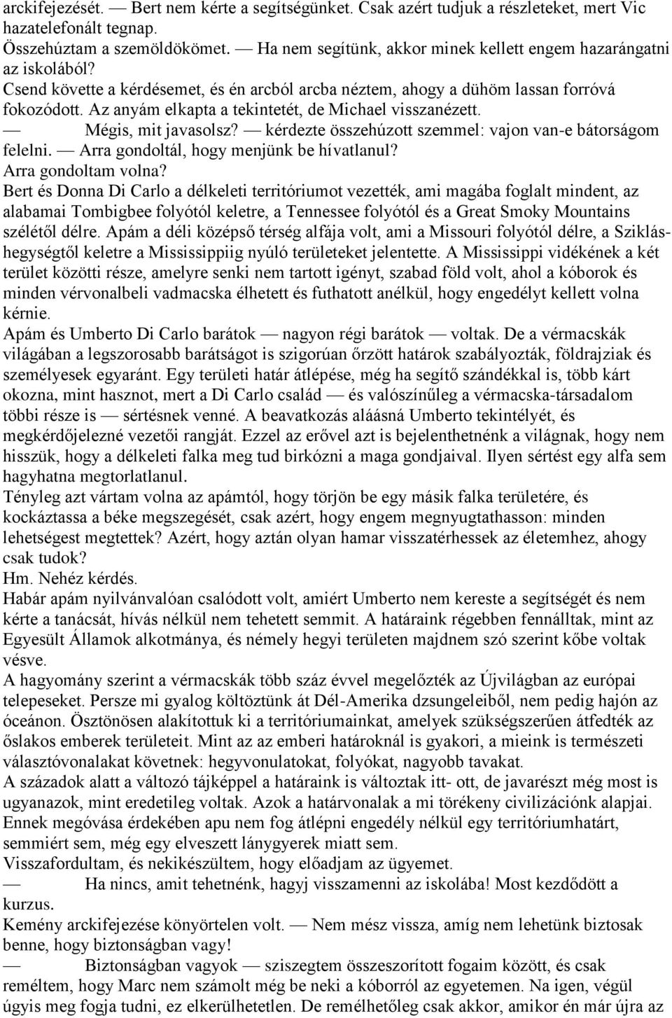 Az anyám elkapta a tekintetét, de Michael visszanézett. Mégis, mit javasolsz? kérdezte összehúzott szemmel: vajon van-e bátorságom felelni. Arra gondoltál, hogy menjünk be hívatlanul?