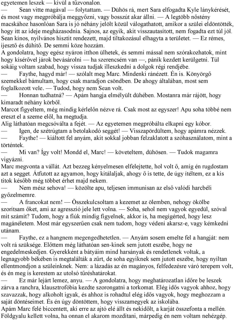 Sajnos, az egyik, akit visszautasított, nem fogadta ezt túl jól. Sean kínos, nyilvános hisztit rendezett, majd tiltakozásul elhagyta a területet. Ez rémes, ijesztő és dühítő. De semmi köze hozzám.