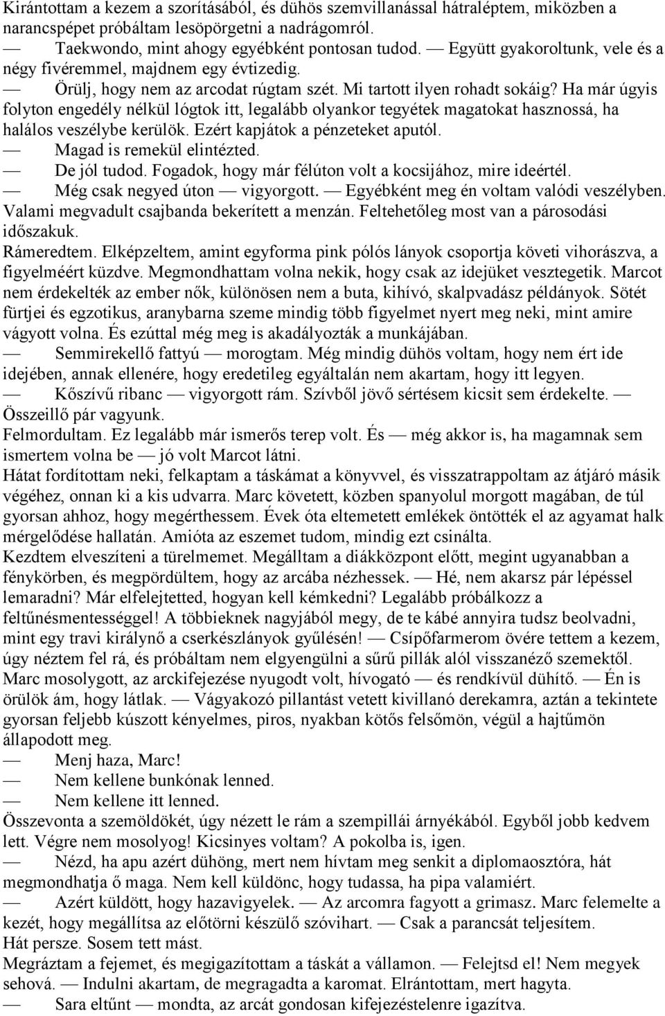 Ha már úgyis folyton engedély nélkül lógtok itt, legalább olyankor tegyétek magatokat hasznossá, ha halálos veszélybe kerülök. Ezért kapjátok a pénzeteket aputól. Magad is remekül elintézted.