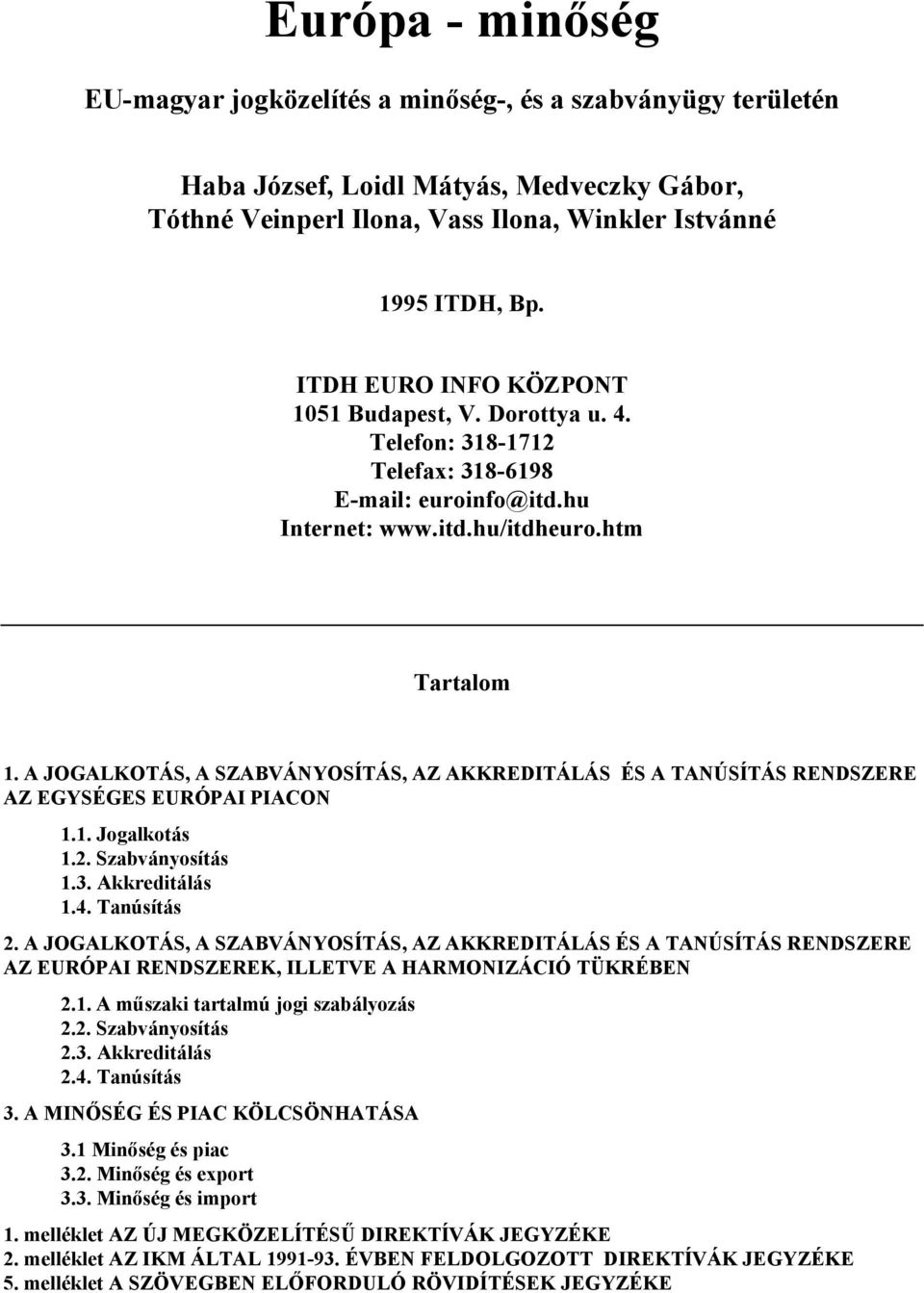 A JOGALKOTÁS, A SZABVÁNYOSÍTÁS, AZ AKKREDITÁLÁS ÉS A TANÚSÍTÁS RENDSZERE AZ EGYSÉGES EURÓPAI PIACON 1.1. Jogalkotás 1.2. Szabványosítás 1.3. Akkreditálás 1.4. Tanúsítás 2.