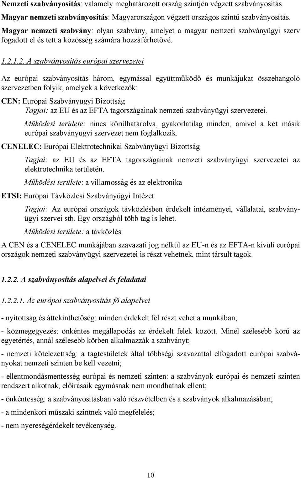 1.2. A szabványosítás európai szervezetei Az európai szabványosítás három, egymással együttműködő és munkájukat összehangoló szervezetben folyik, amelyek a következők: CEN: Európai Szabványügyi