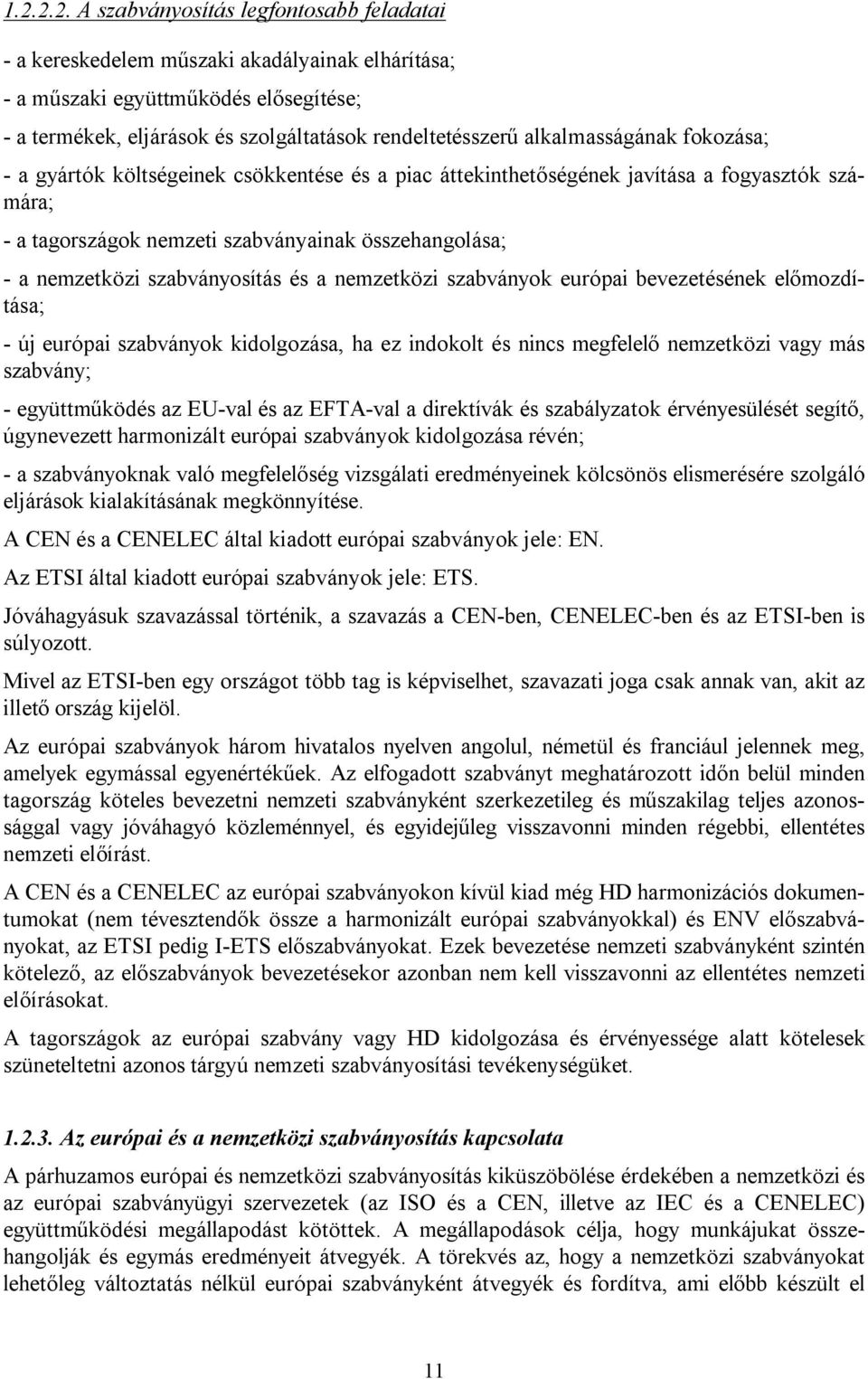 szabványosítás és a nemzetközi szabványok európai bevezetésének előmozdítása; - új európai szabványok kidolgozása, ha ez indokolt és nincs megfelelő nemzetközi vagy más szabvány; - együttműködés az