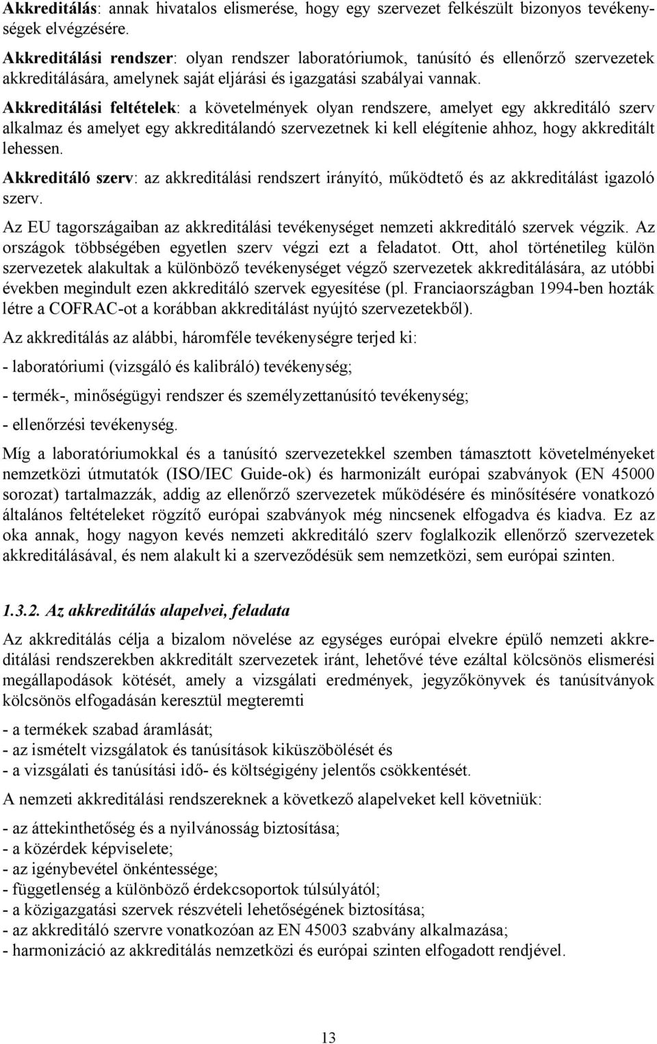 Akkreditálási feltételek: a követelmények olyan rendszere, amelyet egy akkreditáló szerv alkalmaz és amelyet egy akkreditálandó szervezetnek ki kell elégítenie ahhoz, hogy akkreditált lehessen.