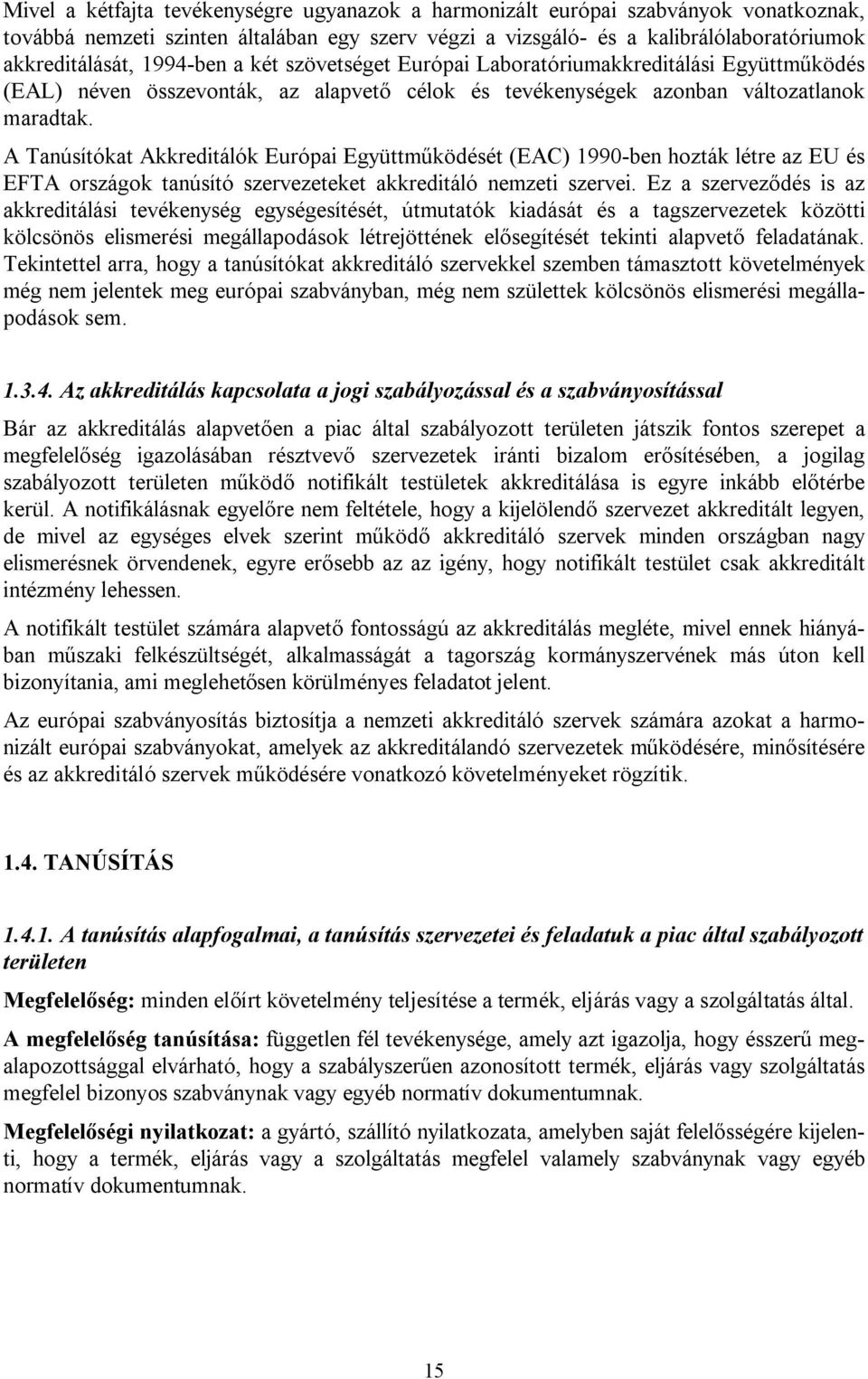 A Tanúsítókat Akkreditálók Európai Együttműködését (EAC) 1990-ben hozták létre az EU és EFTA országok tanúsító szervezeteket akkreditáló nemzeti szervei.