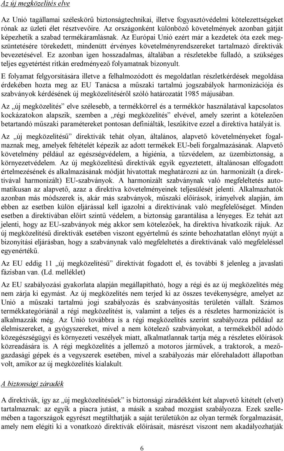 Az Európai Unió ezért már a kezdetek óta ezek megszüntetésére törekedett, mindenütt érvényes követelményrendszereket tartalmazó direktívák bevezetésével.