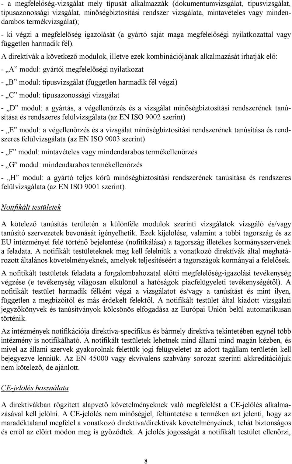 A direktívák a következő modulok, illetve ezek kombinációjának alkalmazását írhatják elő: - A modul: gyártói megfelelőségi nyilatkozat - B modul: típusvizsgálat (független harmadik fél végzi) - C