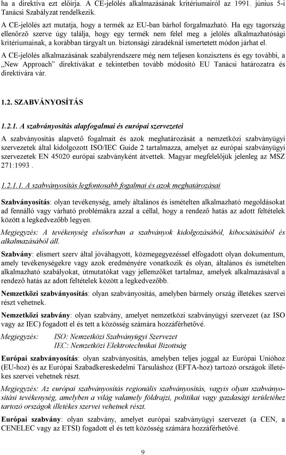 A CE-jelölés alkalmazásának szabályrendszere még nem teljesen konzisztens és egy további, a New Approach direktívákat e tekintetben tovább módosító EU Tanácsi határozatra és direktívára vár. 1.2.