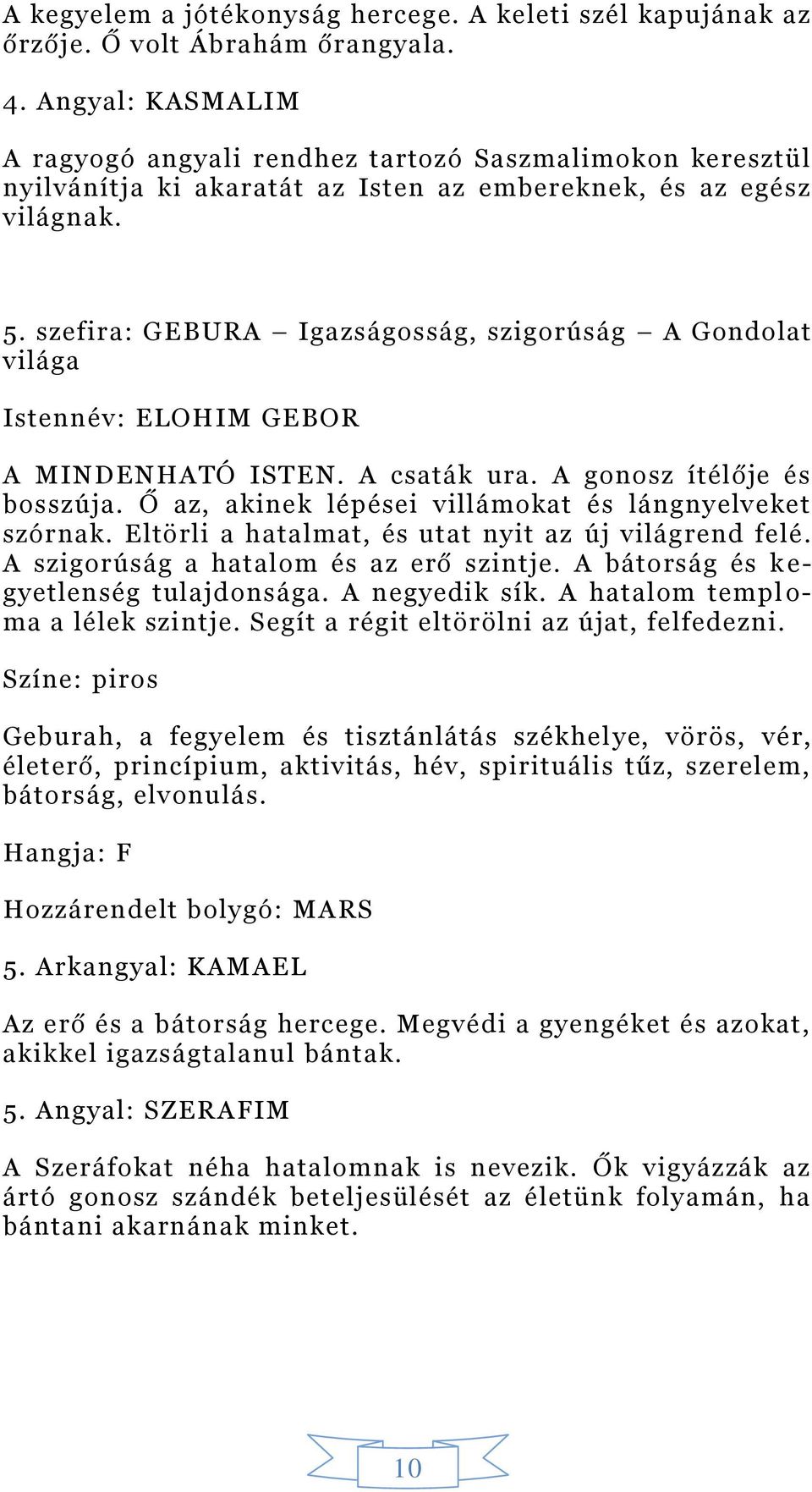 szefira: GEBURA Igazságosság, szigorúság A Gondolat világa Istennév: ELOHIM GEBOR A MINDENHATÓ ISTEN. A csaták ura. A gonosz ítélője és bosszúja.