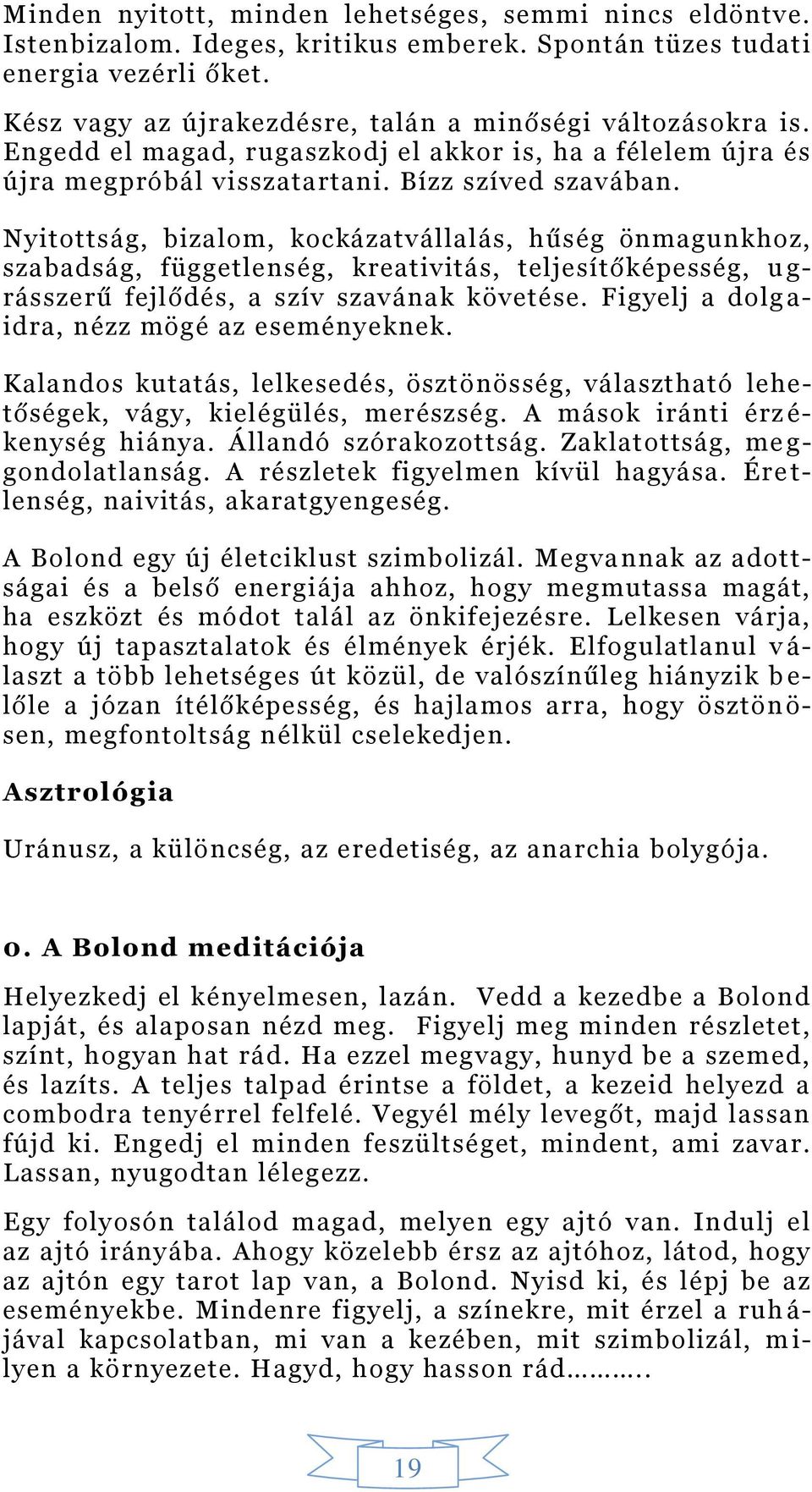 Nyitottság, bizalom, kockázatvállalás, hűség önmagunkhoz, szabadság, függetlenség, kreativitás, teljesítőképesség, u g- rásszerű fejlődés, a szív szavának követése.