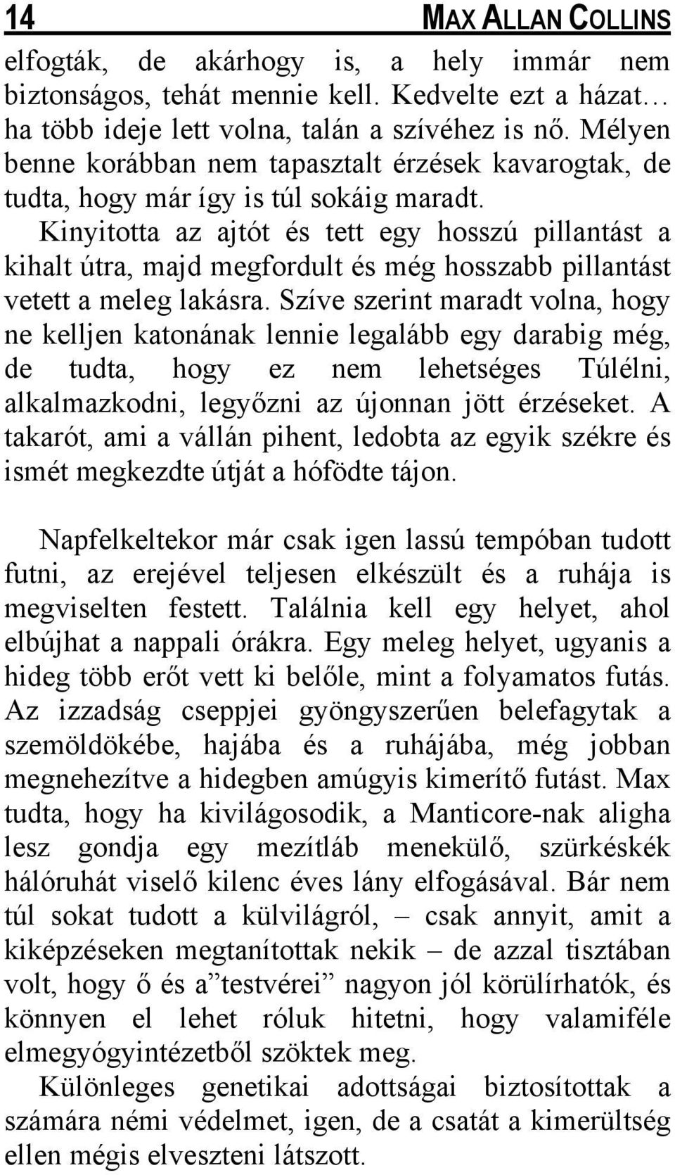 Kinyitotta az ajtót és tett egy hosszú pillantást a kihalt útra, majd megfordult és még hosszabb pillantást vetett a meleg lakásra.