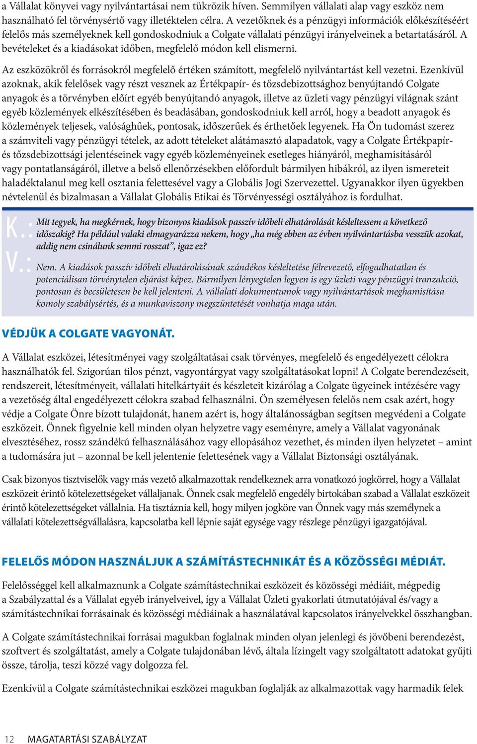 A bevételeket és a kiadásokat időben, megfelelő módon kell elismerni. Az eszközökről és forrásokról megfelelő értéken számított, megfelelő nyilvántartást kell vezetni.