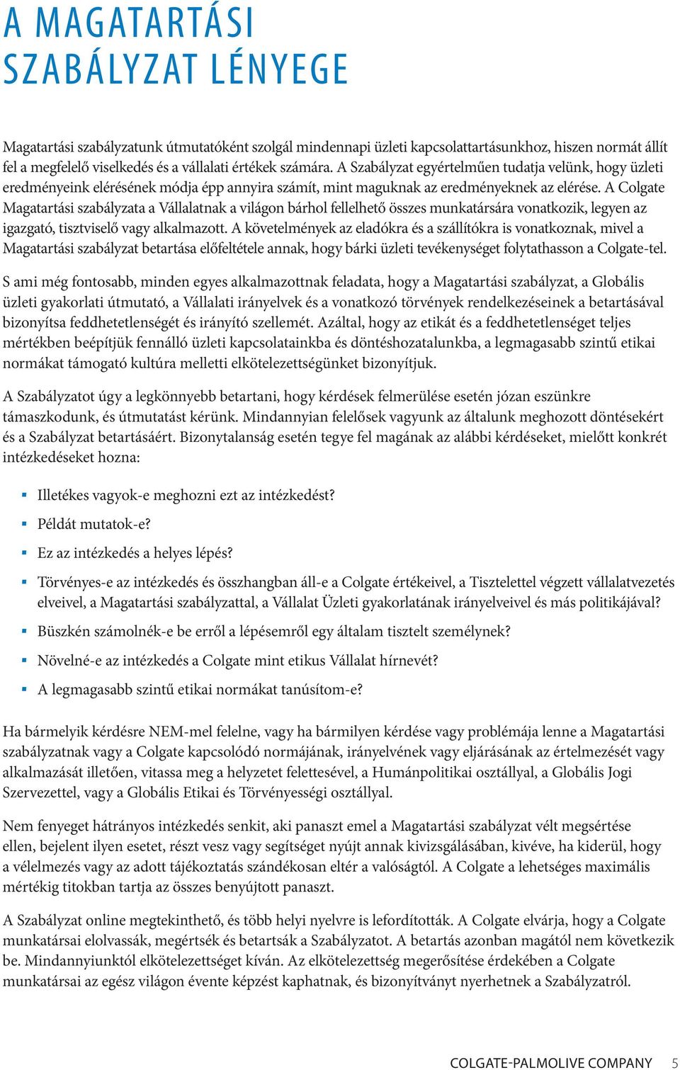 A Colgate Magatartási szabályzata a Vállalatnak a világon bárhol fellelhető összes munkatársára vonatkozik, legyen az igazgató, tisztviselő vagy alkalmazott.