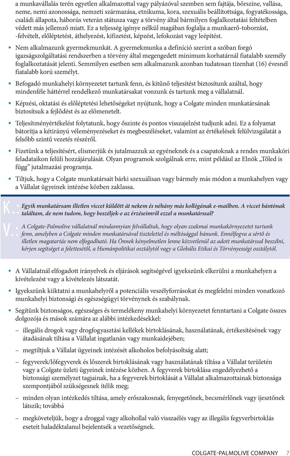 Ez a teljesség igénye nélkül magában foglalja a munkaerő-toborzást, -felvételt, előléptetést, áthelyezést, kifizetést, képzést, lefokozást vagy leépítést. Nem alkalmazunk gyermekmunkát.