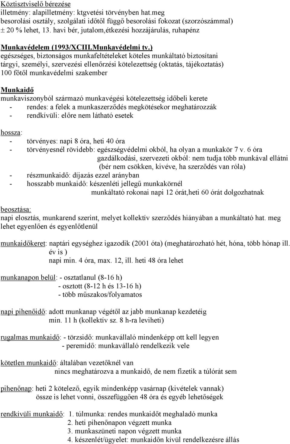 ) egészséges, biztonságos munkafeltételeket köteles munkáltató biztosítani tárgyi, személyi, szervezési ellenőrzési kötelezettség (oktatás, tájékoztatás) 100 főtől munkavédelmi szakember Munkaidő