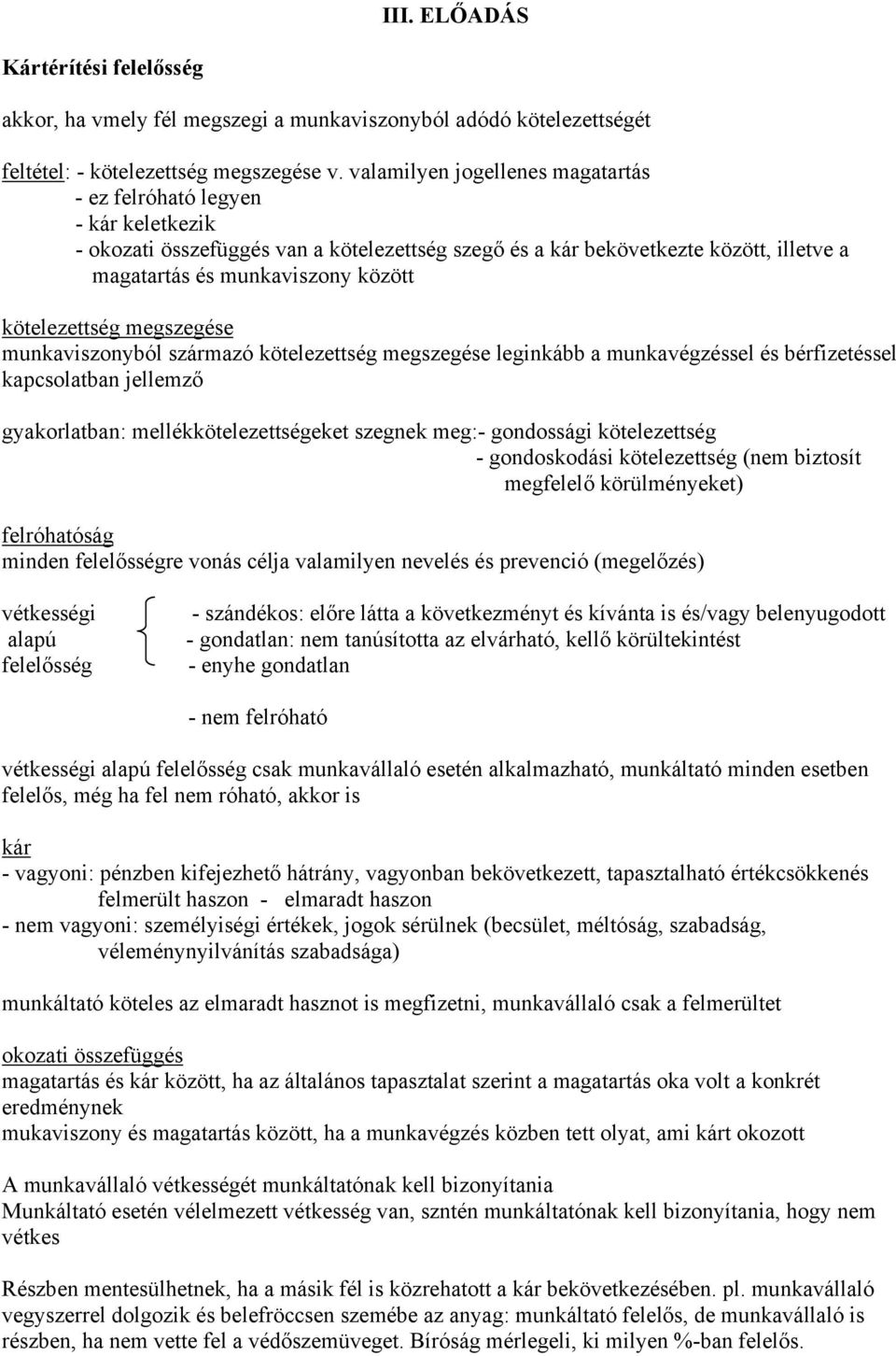 kötelezettség megszegése munkaviszonyból származó kötelezettség megszegése leginkább a munkavégzéssel és bérfizetéssel kapcsolatban jellemző gyakorlatban: mellékkötelezettségeket szegnek meg:-