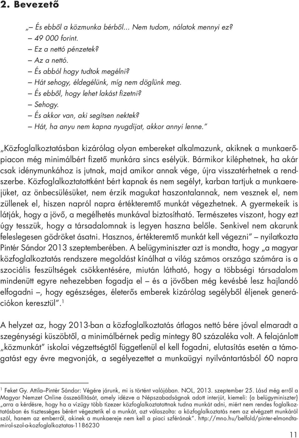 Közfoglalkoztatásban kizárólag olyan embereket alkalmazunk, akiknek a munkaerôpiacon még minimálbért fizetô munkára sincs esélyük.