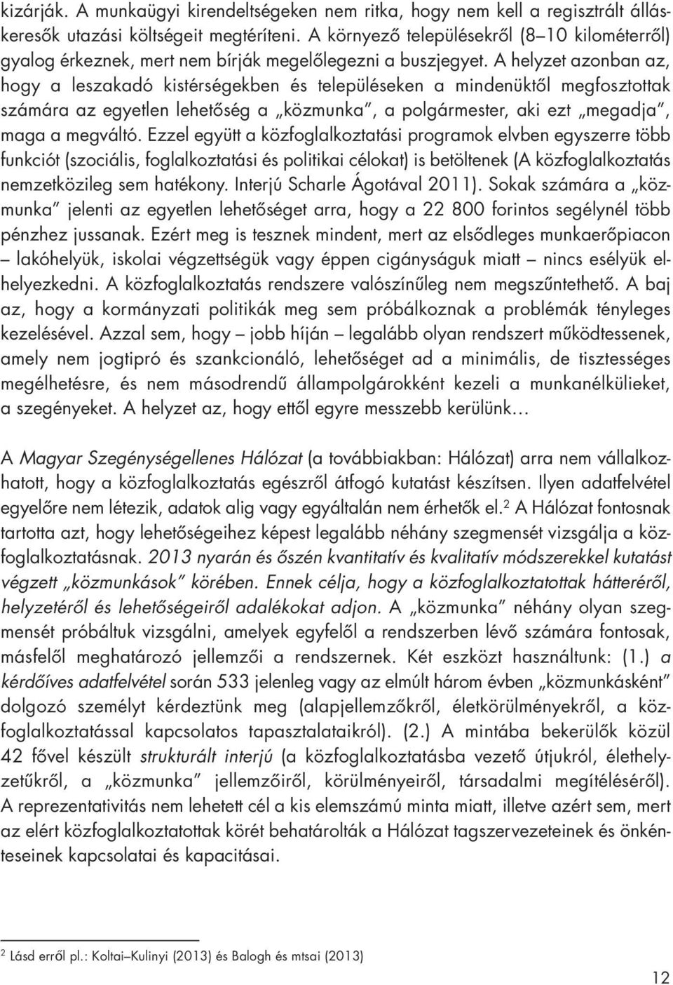 A helyzet azonban az, hogy a leszakadó kistérségekben és településeken a mindenüktôl megfosztottak számára az egyetlen lehetôség a közmunka, a polgármester, aki ezt megadja, maga a megváltó.