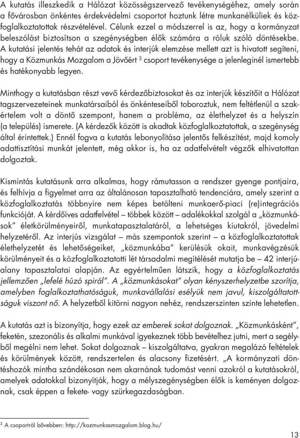 A kutatási jelentés tehát az adatok és interjúk elemzése mellett azt is hivatott segíteni, hogy a Közmunkás Mozgalom a Jövôért 3 csoport tevékenysége a jelenleginél ismertebb és hatékonyabb legyen.