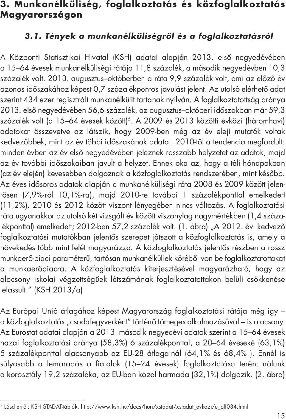 augusztus októberben a ráta 9,9 százalék volt, ami az elôzô év azonos idôszakához képest 0,7 százalékpontos javulást jelent.