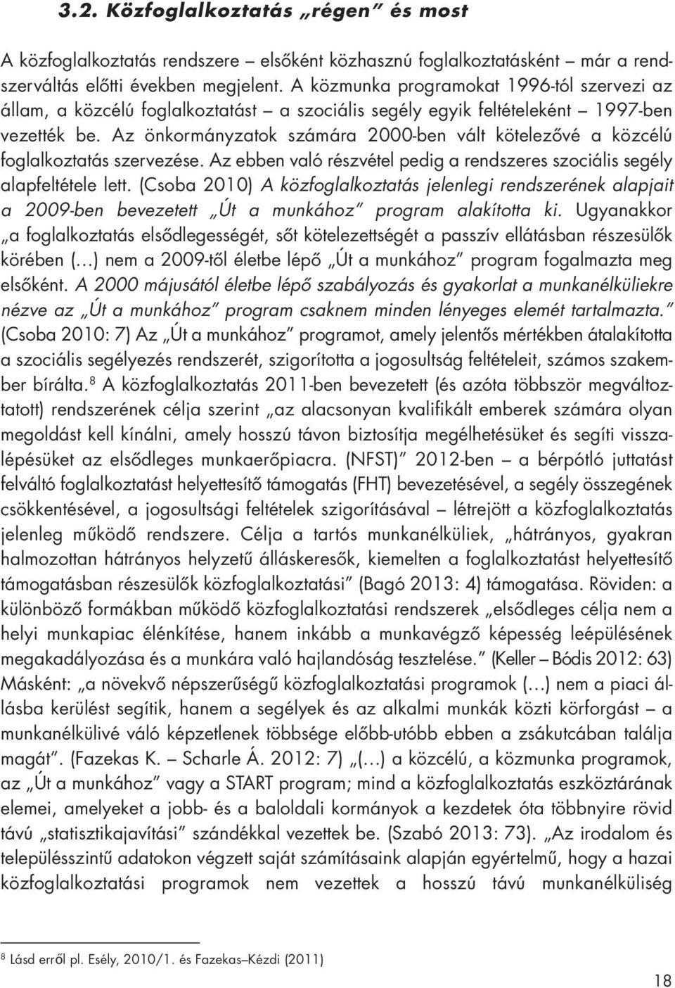 Az önkormányzatok számára 2000-ben vált kötelezôvé a közcélú foglalkoztatás szervezése. Az ebben való részvétel pedig a rendszeres szociális segély alapfeltétele lett.