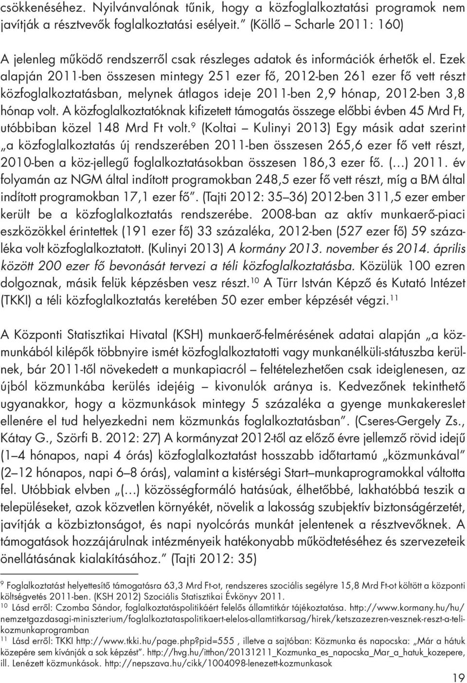 Ezek alapján 2011-ben összesen mintegy 251 ezer fô, 2012-ben 261 ezer fô vett részt közfoglalkoztatásban, melynek átlagos ideje 2011-ben 2,9 hónap, 2012-ben 3,8 hónap volt.