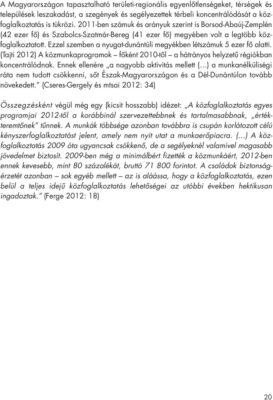 Ezzel szemben a nyugat-dunántúli megyékben létszámuk 5 ezer fô alatti. (Tajti 2012) A közmunkaprogramok fôként 2010-tôl a hátrányos helyzetû régiókban koncentrálódnak.