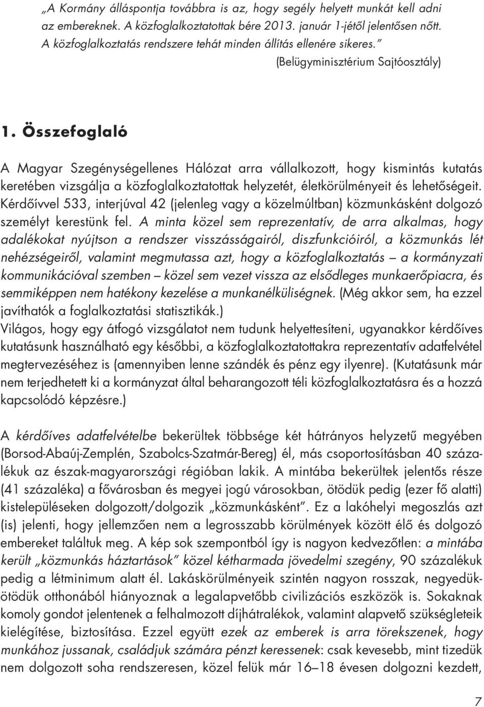 Összefoglaló A Magyar Szegénységellenes Hálózat arra vállalkozott, hogy kismintás kutatás keretében vizsgálja a közfoglalkoztatottak helyzetét, életkörülményeit és lehetôségeit.