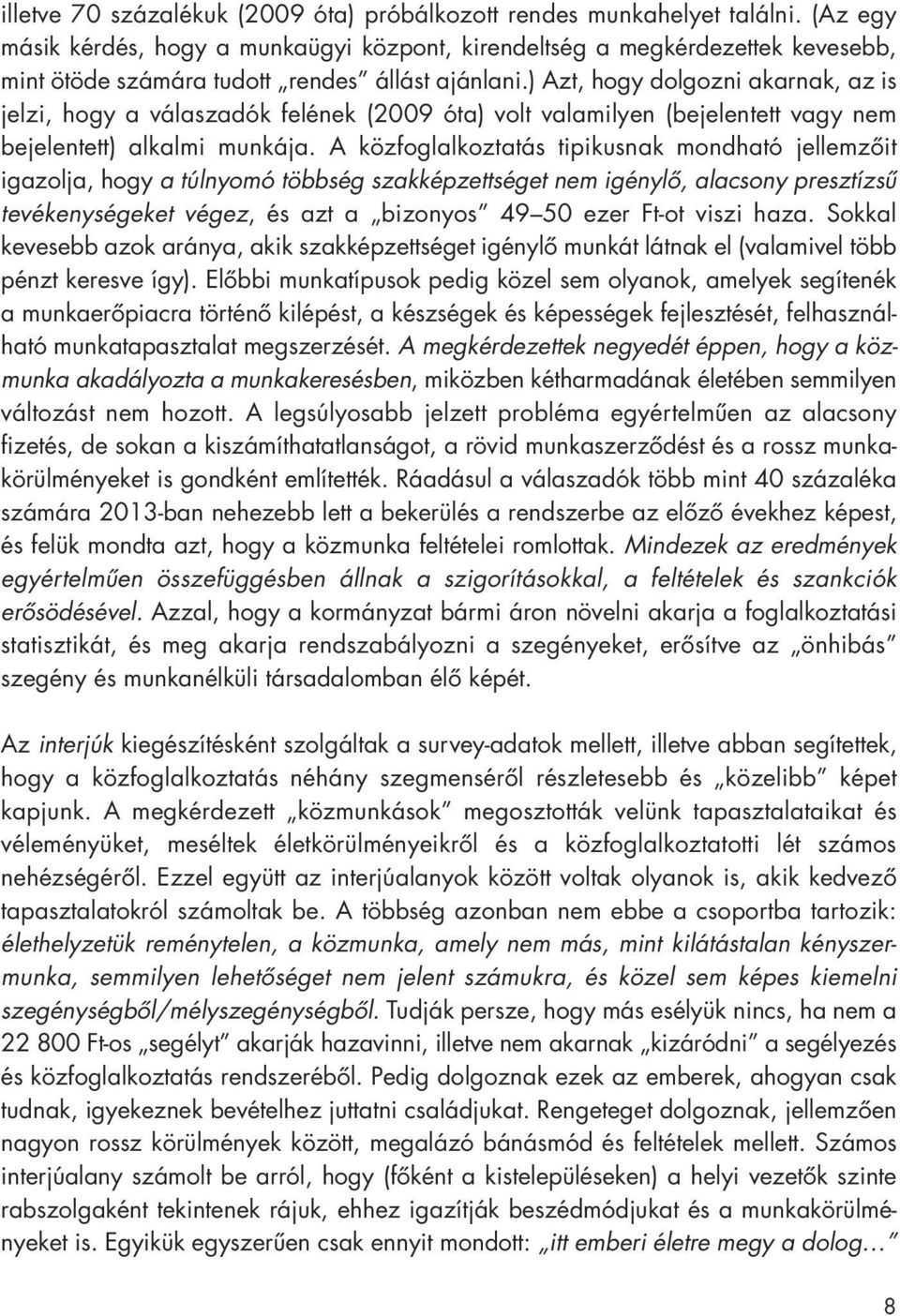 ) Azt, hogy dolgozni akarnak, az is jelzi, hogy a válaszadók felének (2009 óta) volt valamilyen (bejelentett vagy nem bejelentett) alkalmi munkája.