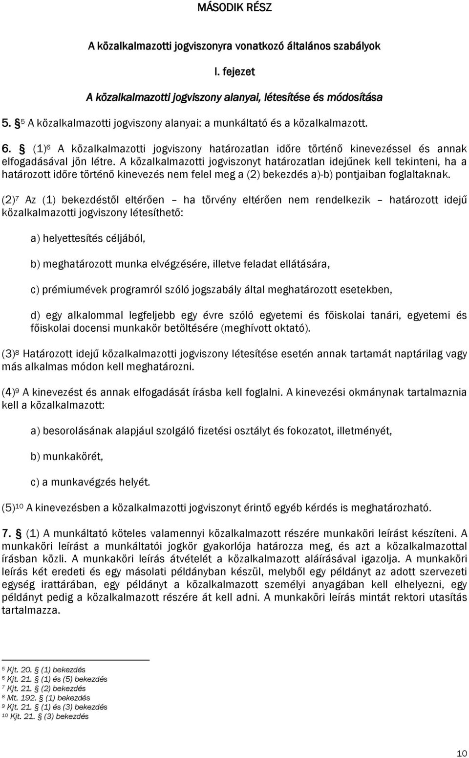 A közalkalmazotti jogviszonyt határozatlan idejűnek kell tekinteni, ha a határozott időre történő kinevezés nem felel meg a (2) bekezdés a)-b) pontjaiban foglaltaknak.