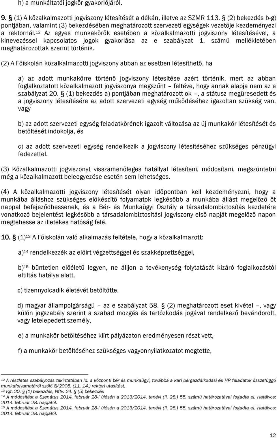 12 Az egyes munkakörök esetében a közalkalmazotti jogviszony létesítésével, a kinevezéssel kapcsolatos jogok gyakorlása az e szabályzat 1. számú mellékletében meghatározottak szerint történik.