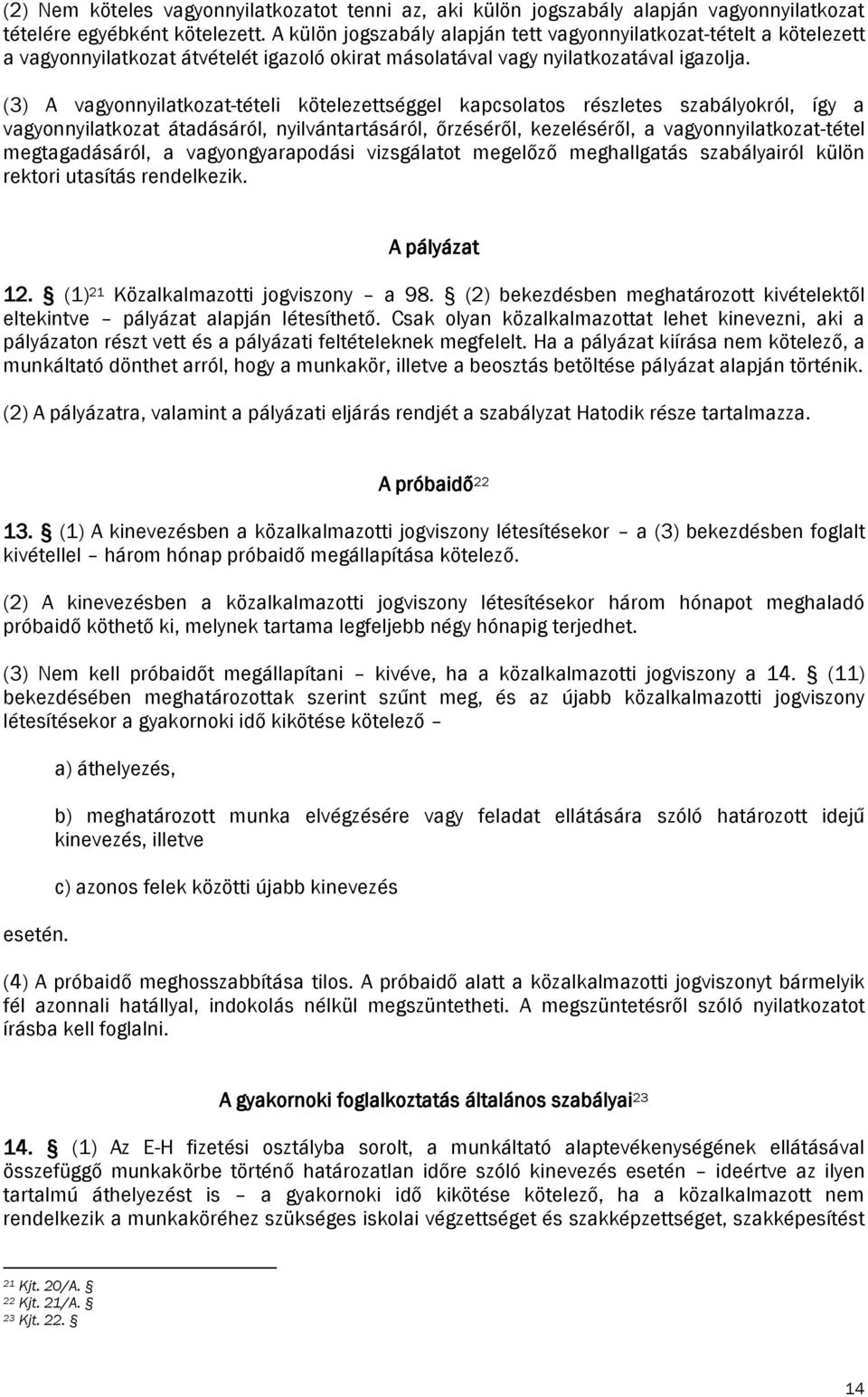 (3) A vagyonnyilatkozat-tételi kötelezettséggel kapcsolatos részletes szabályokról, így a vagyonnyilatkozat átadásáról, nyilvántartásáról, őrzéséről, kezeléséről, a vagyonnyilatkozat-tétel