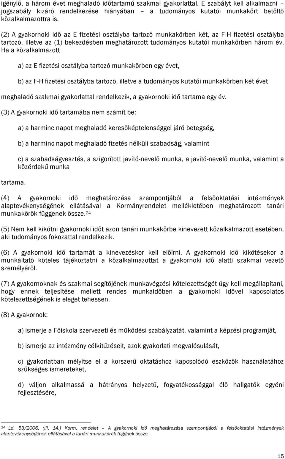 Ha a közalkalmazott a) az E fizetési osztályba tartozó munkakörben egy évet, b) az F-H fizetési osztályba tartozó, illetve a tudományos kutatói munkakörben két évet meghaladó szakmai gyakorlattal