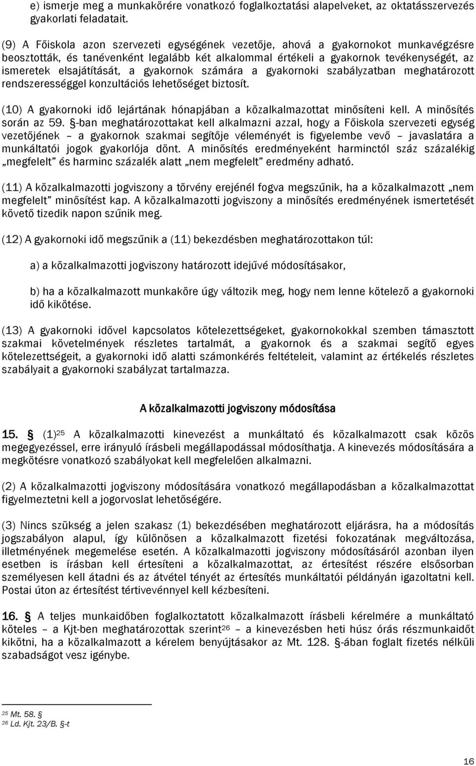 elsajátítását, a gyakornok számára a gyakornoki szabályzatban meghatározott rendszerességgel konzultációs lehetőséget biztosít.