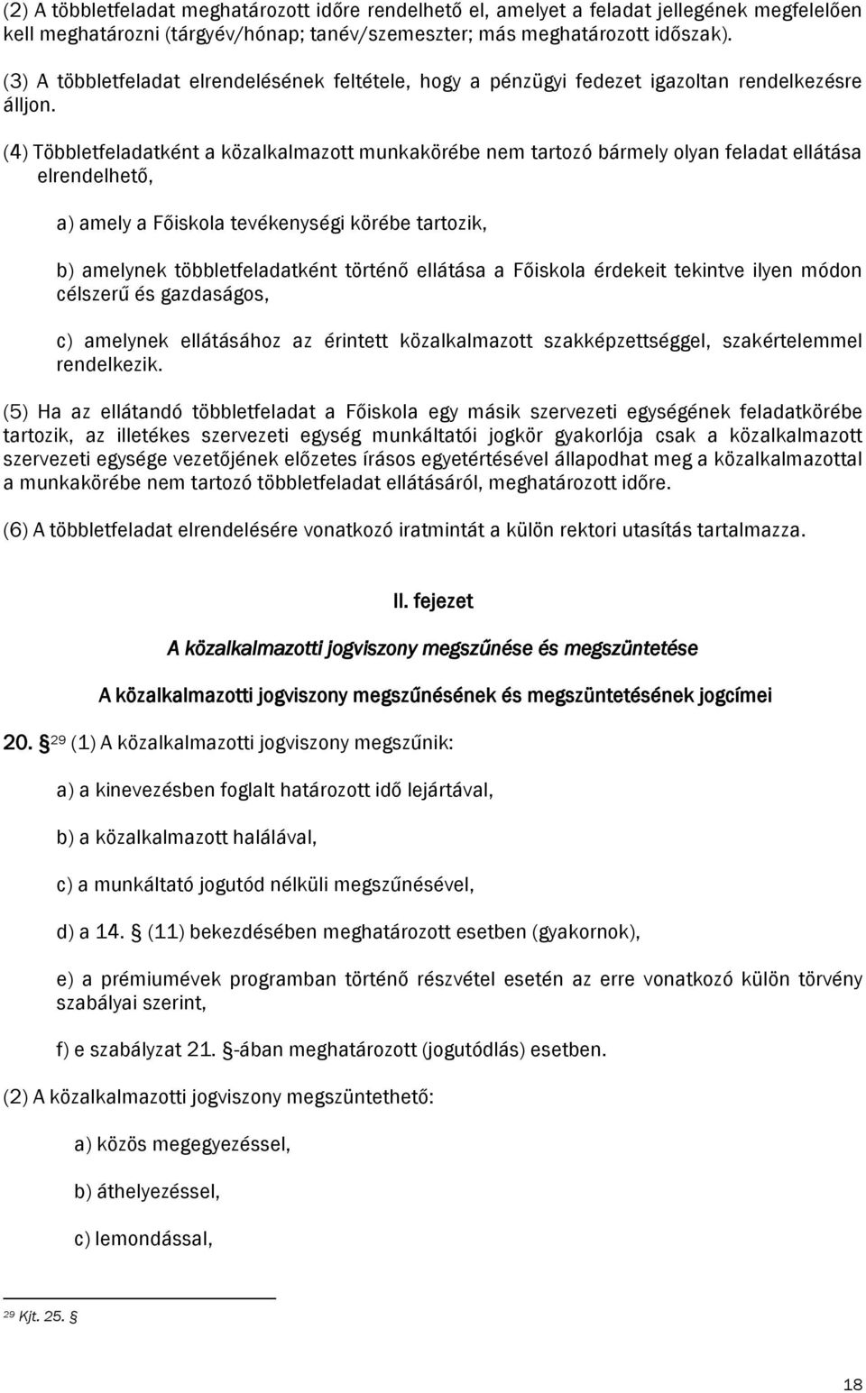 (4) Többletfeladatként a közalkalmazott munkakörébe nem tartozó bármely olyan feladat ellátása elrendelhető, a) amely a Főiskola tevékenységi körébe tartozik, b) amelynek többletfeladatként történő