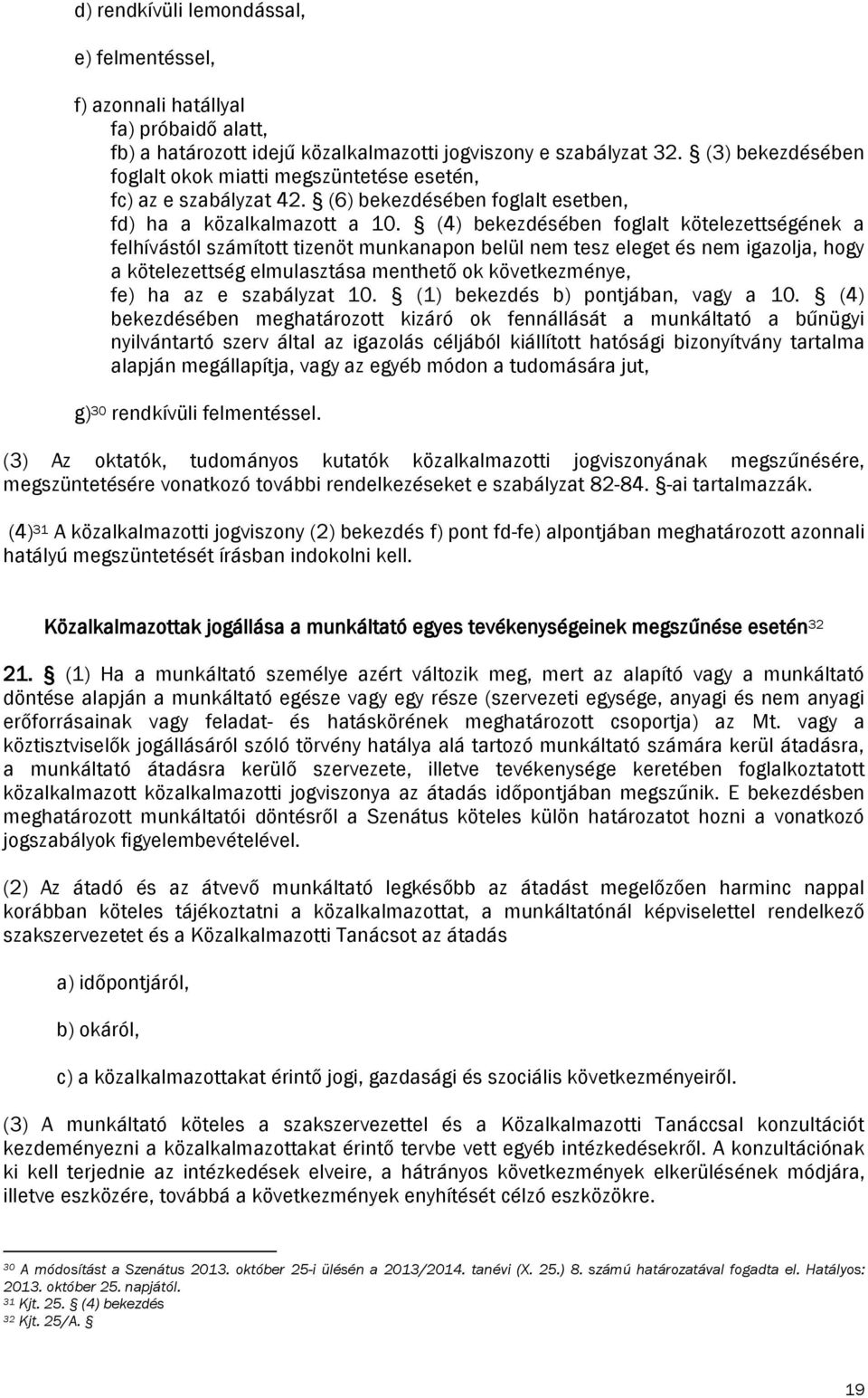 (4) bekezdésében foglalt kötelezettségének a felhívástól számított tizenöt munkanapon belül nem tesz eleget és nem igazolja, hogy a kötelezettség elmulasztása menthető ok következménye, fe) ha az e