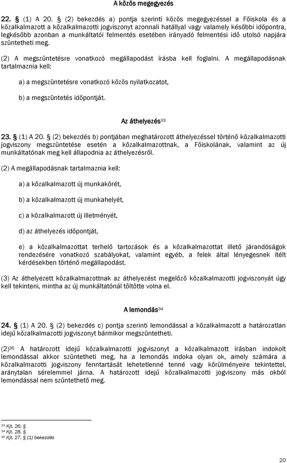 felmentés esetében irányadó felmentési idő utolsó napjára szüntetheti meg. (2) A megszüntetésre vonatkozó megállapodást írásba kell foglalni.