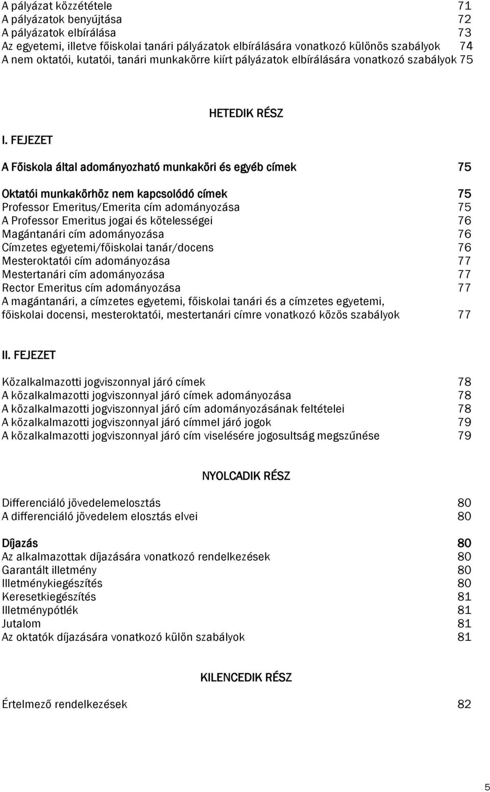 FEJEZET HETEDIK RÉSZ A Főiskola által adományozható munkaköri és egyéb címek 75 Oktatói munkakörhöz nem kapcsolódó címek 75 Professor Emeritus/Emerita cím adományozása 75 A Professor Emeritus jogai