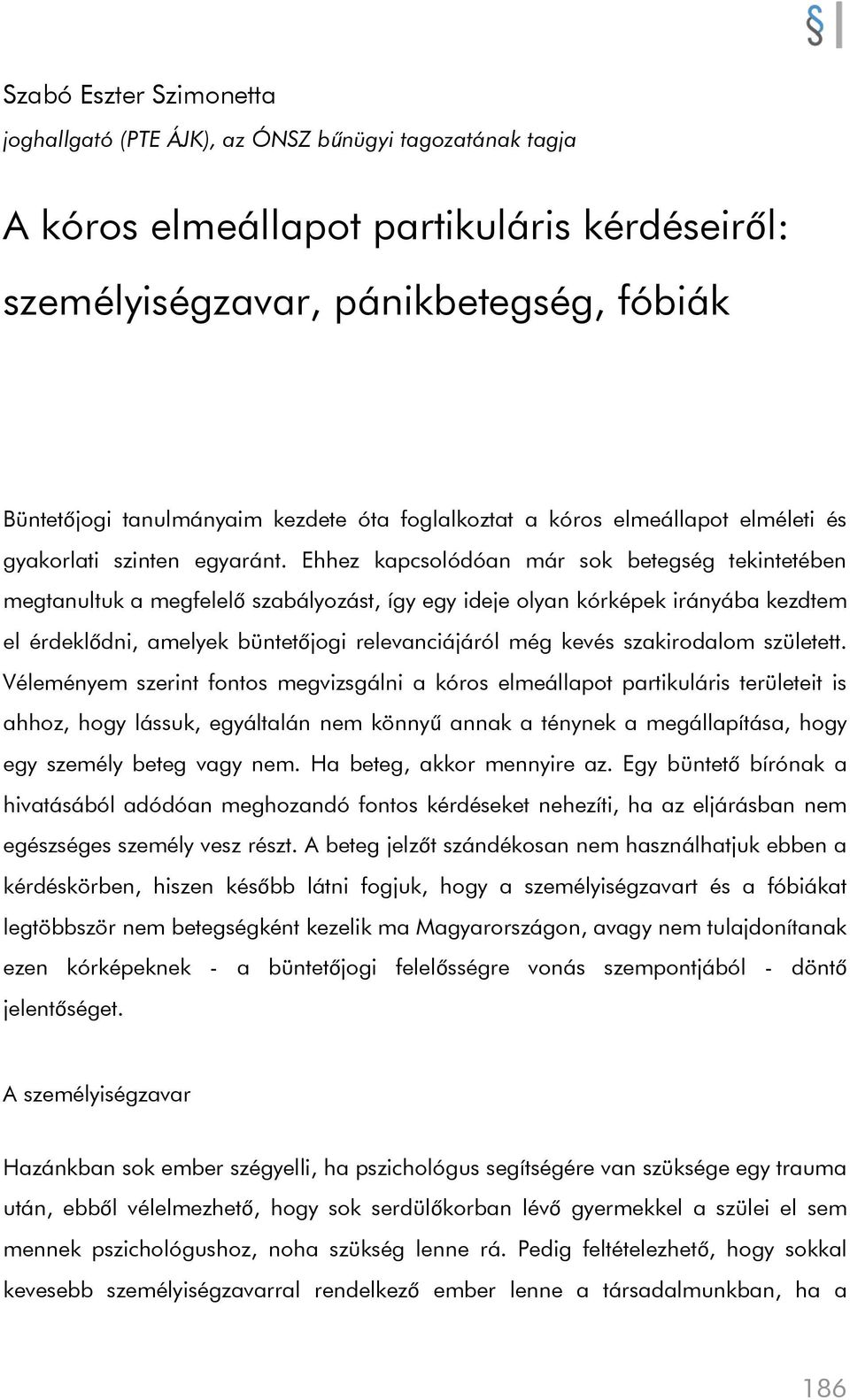 Ehhez kapcsolódóan már sok betegség tekintetében megtanultuk a megfelelő szabályozást, így egy ideje olyan kórképek irányába kezdtem el érdeklődni, amelyek büntetőjogi relevanciájáról még kevés