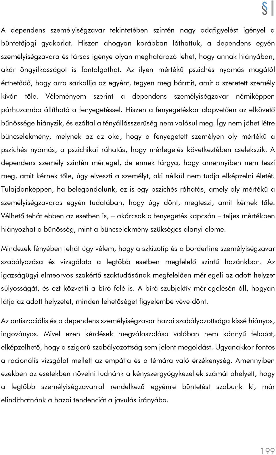 Az ilyen mértékű pszichés nyomás magától érthetődő, hogy arra sarkallja az egyént, tegyen meg bármit, amit a szeretett személy kíván tőle.