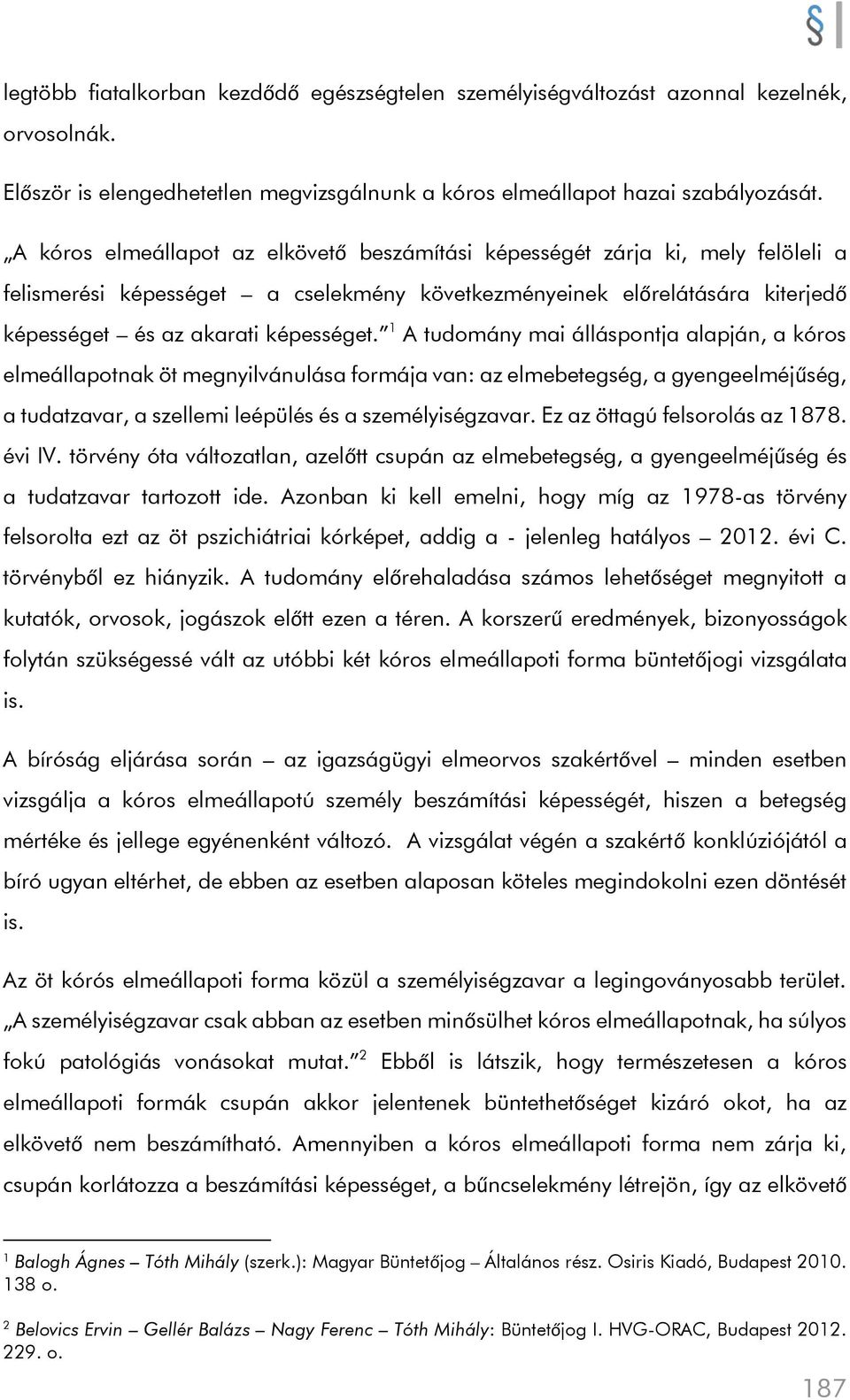 1 A tudomány mai álláspontja alapján, a kóros elmeállapotnak öt megnyilvánulása formája van: az elmebetegség, a gyengeelméjűség, a tudatzavar, a szellemi leépülés és a személyiségzavar.