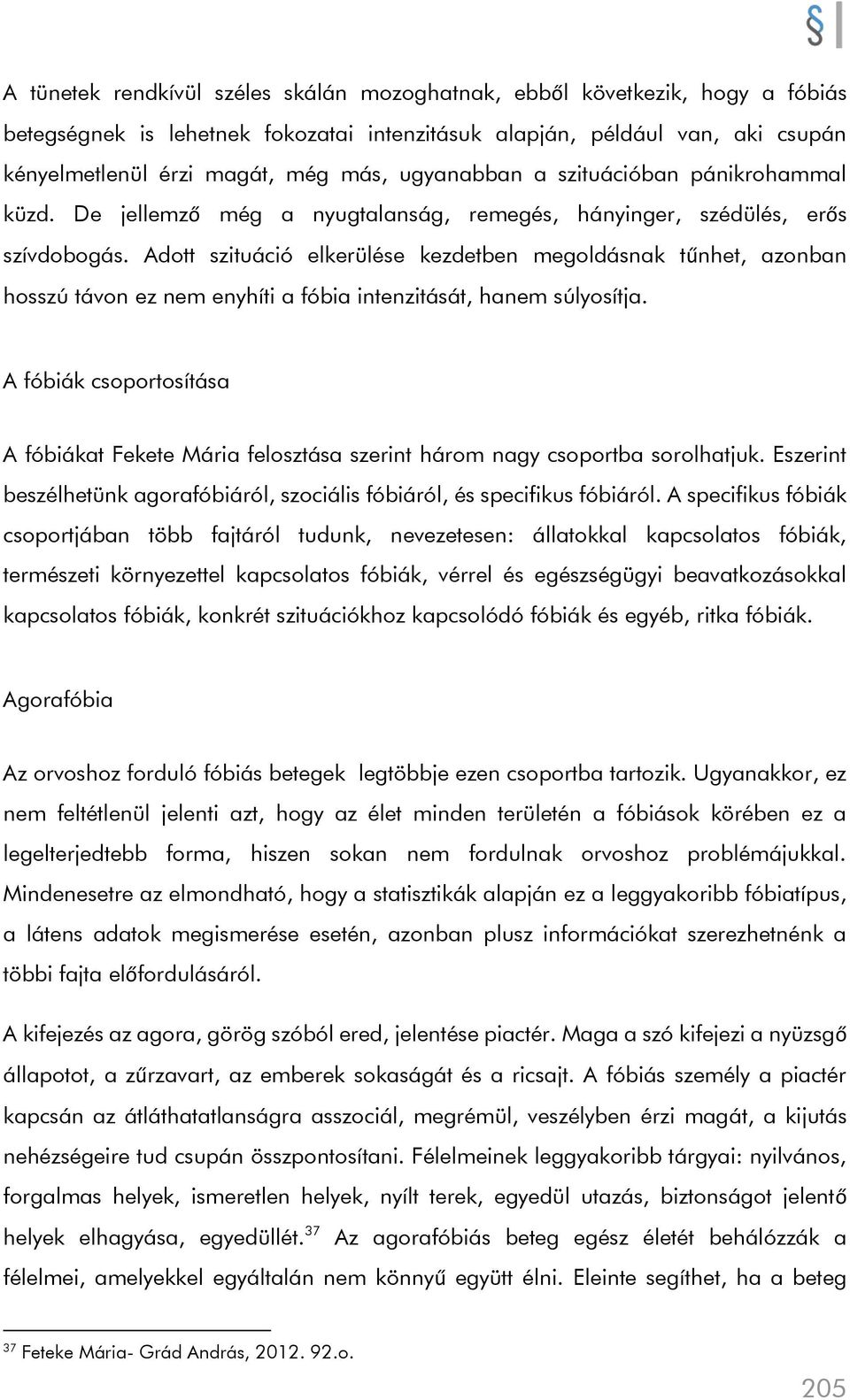 Adott szituáció elkerülése kezdetben megoldásnak tűnhet, azonban hosszú távon ez nem enyhíti a fóbia intenzitását, hanem súlyosítja.