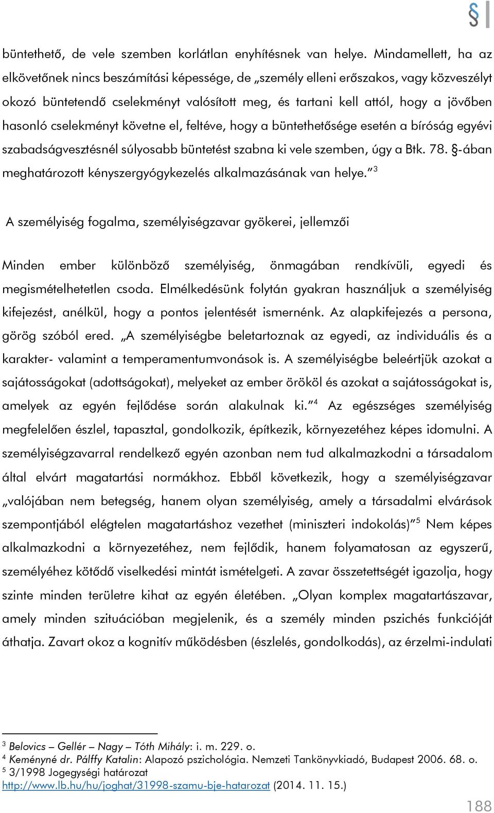 cselekményt követne el, feltéve, hogy a büntethetősége esetén a bíróság egyévi szabadságvesztésnél súlyosabb büntetést szabna ki vele szemben, úgy a Btk. 78.