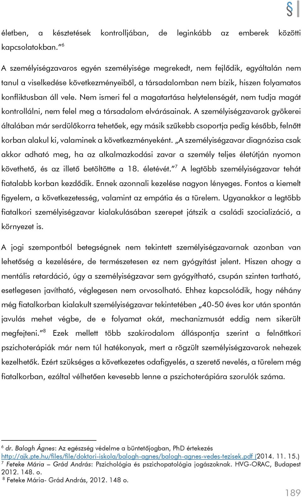 Nem ismeri fel a magatartása helytelenségét, nem tudja magát kontrollálni, nem felel meg a társadalom elvárásainak.