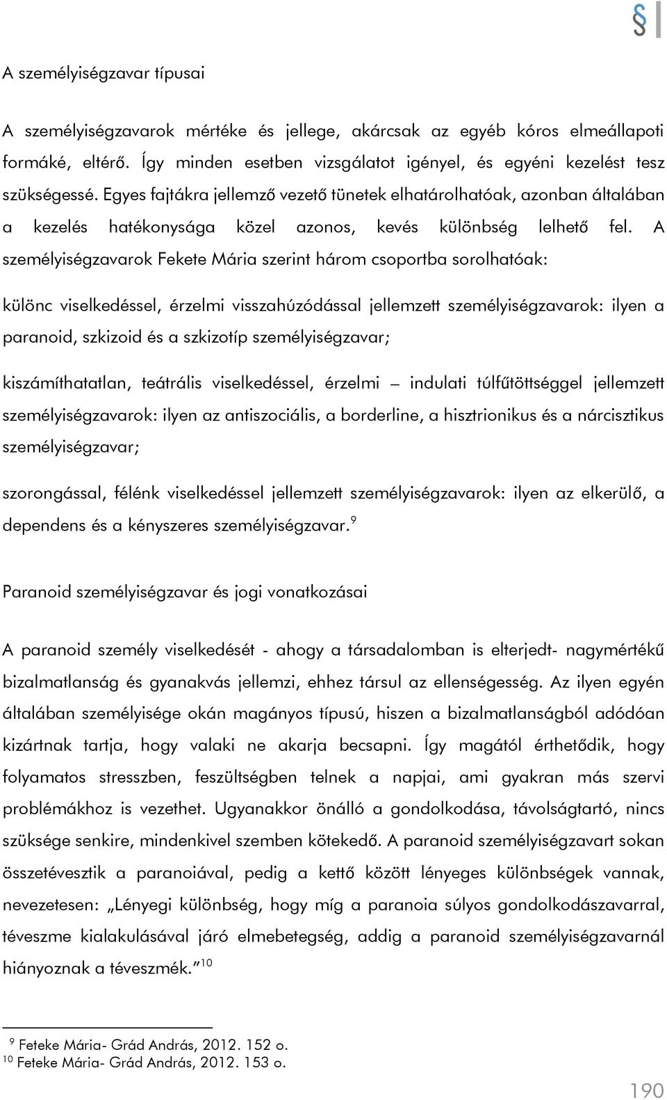 A személyiségzavarok Fekete Mária szerint három csoportba sorolhatóak: különc viselkedéssel, érzelmi visszahúzódással jellemzett személyiségzavarok: ilyen a paranoid, szkizoid és a szkizotíp