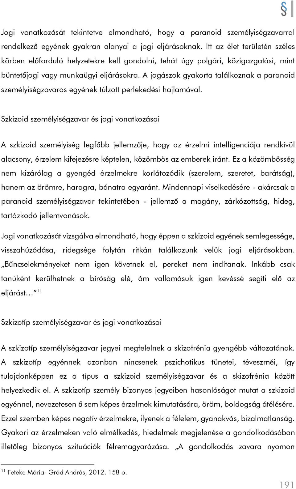 A jogászok gyakorta találkoznak a paranoid személyiségzavaros egyének túlzott perlekedési hajlamával.