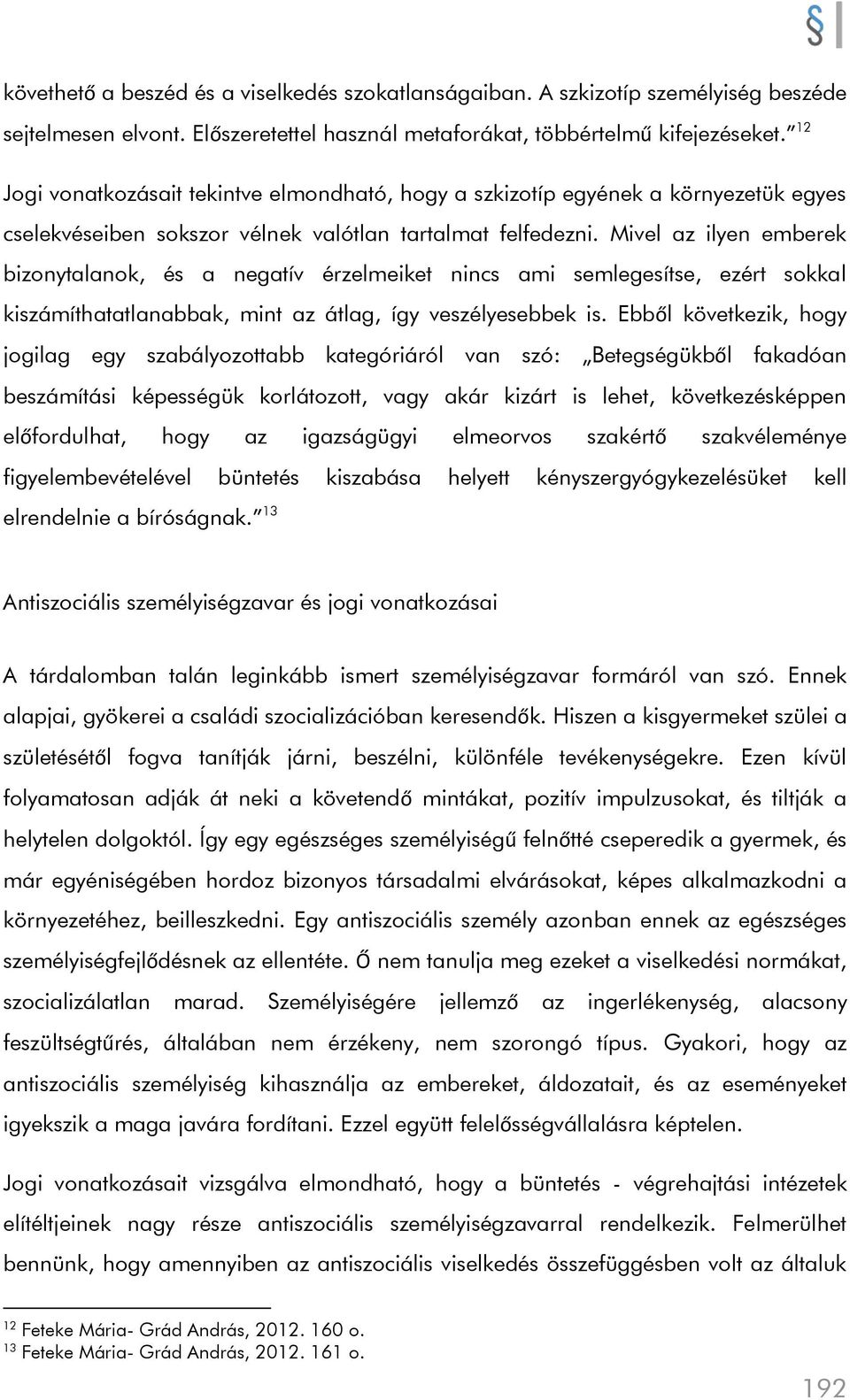 Mivel az ilyen emberek bizonytalanok, és a negatív érzelmeiket nincs ami semlegesítse, ezért sokkal kiszámíthatatlanabbak, mint az átlag, így veszélyesebbek is.