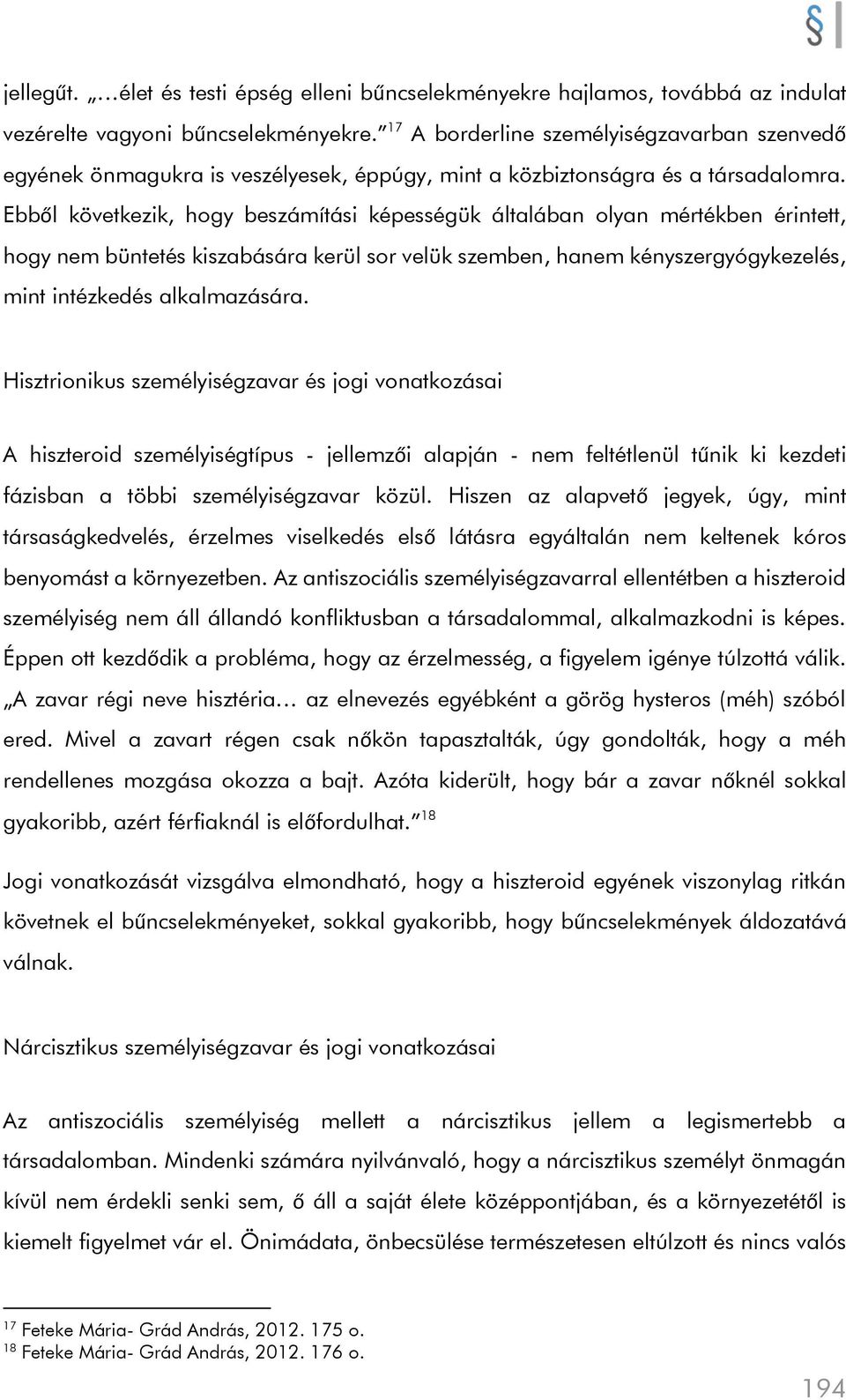 Ebből következik, hogy beszámítási képességük általában olyan mértékben érintett, hogy nem büntetés kiszabására kerül sor velük szemben, hanem kényszergyógykezelés, mint intézkedés alkalmazására.