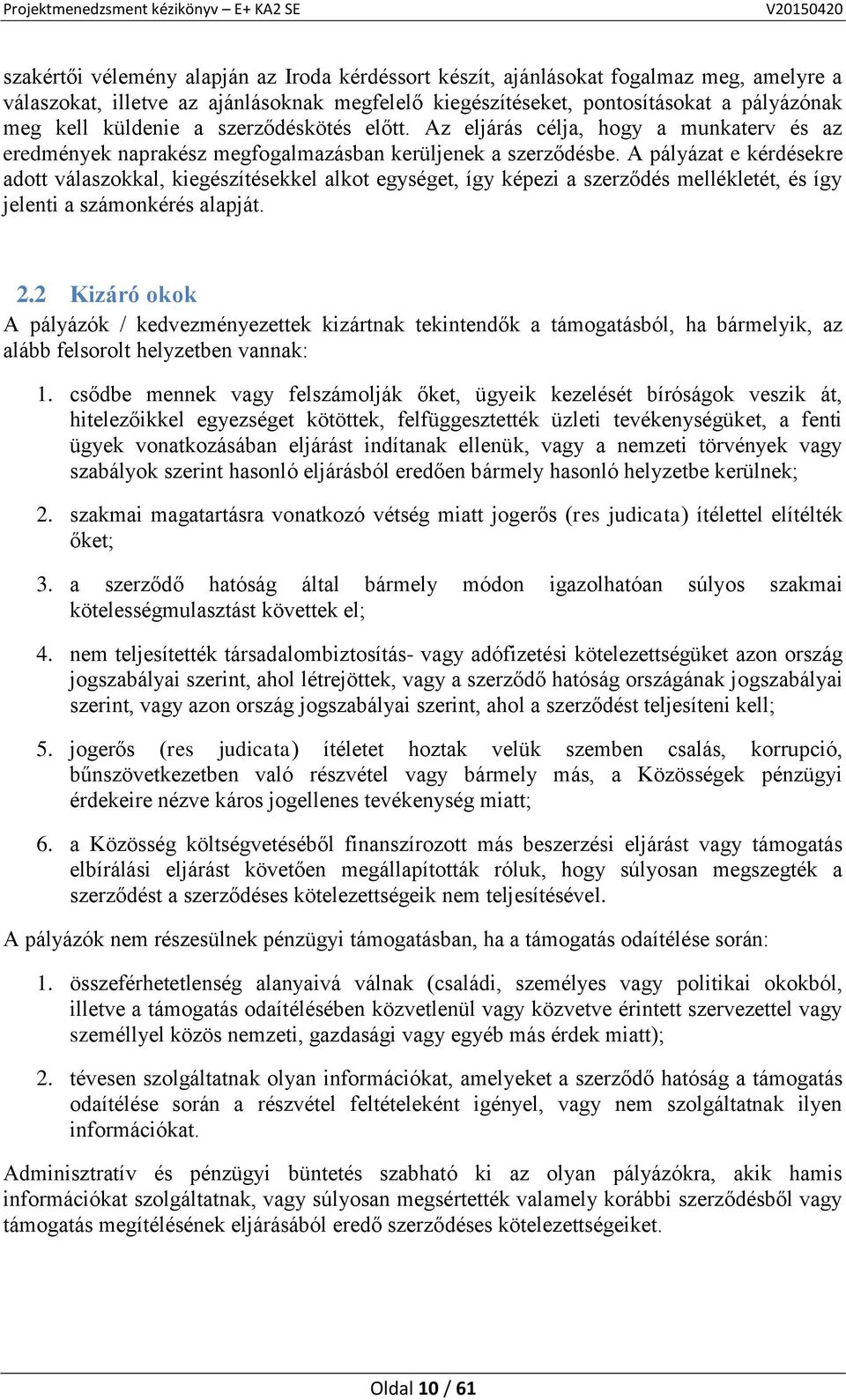 A pályázat e kérdésekre adott válaszokkal, kiegészítésekkel alkot egységet, így képezi a szerződés mellékletét, és így jelenti a számonkérés alapját. 2.