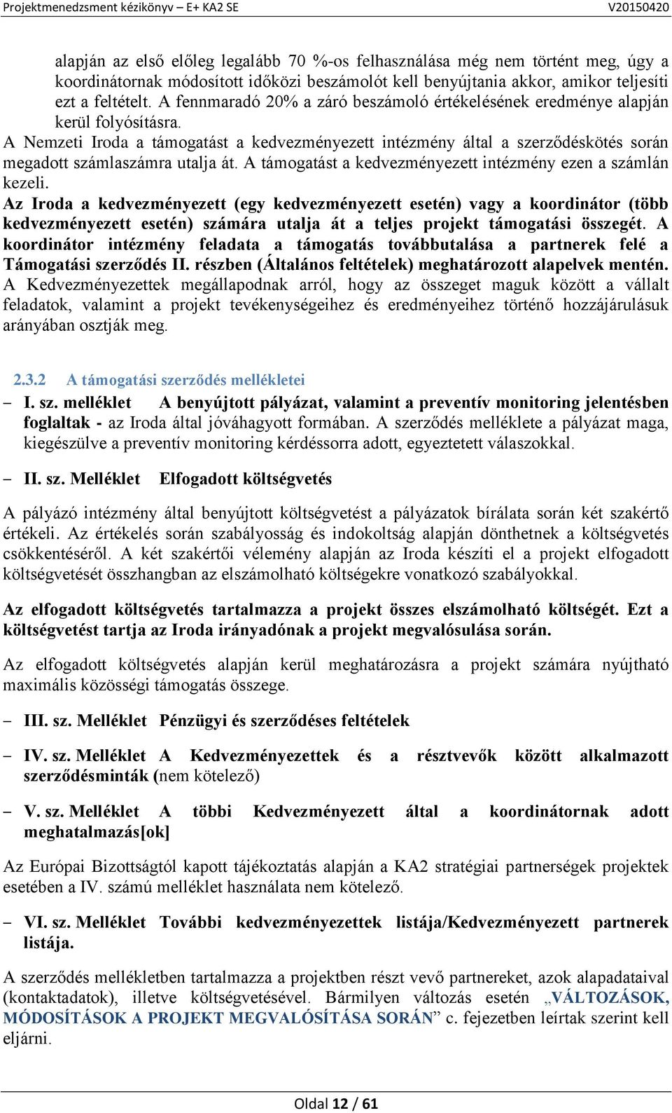 A Nemzeti Iroda a támogatást a kedvezményezett intézmény által a szerződéskötés során megadott számlaszámra utalja át. A támogatást a kedvezményezett intézmény ezen a számlán kezeli.