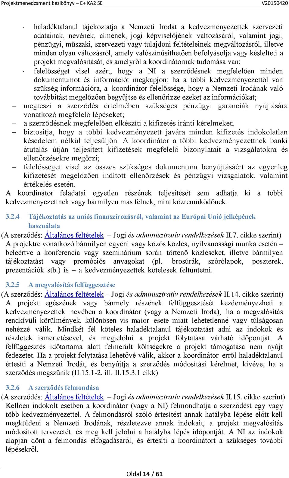 visel azért, hogy a NI a szerződésnek megfelelően minden dokumentumot és információt megkapjon; ha a többi kedvezményezettől van szükség információra, a koordinátor felelőssége, hogy a Nemzeti